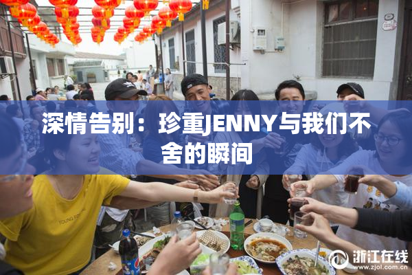 深情告别：珍重JENNY与我们不舍的瞬间