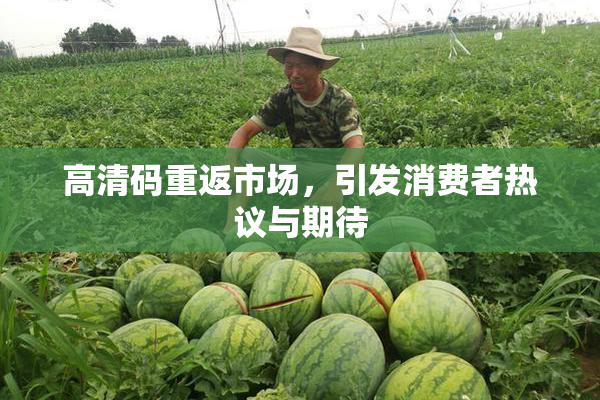 高清码重返市场，引发消费者热议与期待
