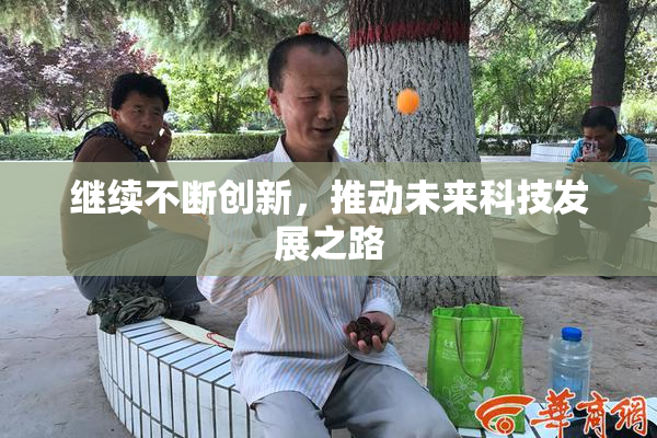 继续不断创新，推动未来科技发展之路