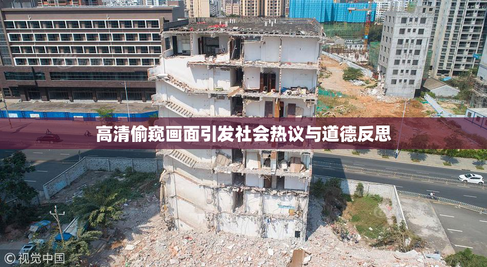 高清偷窥画面引发社会热议与道德反思