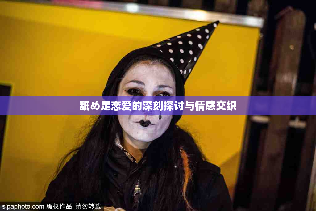 舐め足恋爱的深刻探讨与情感交织