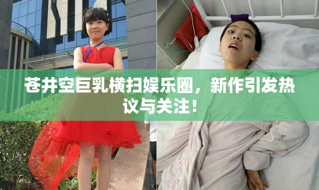 苍井空巨乳横扫娱乐圈，新作引发热议与关注！