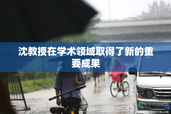 沈教授在学术领域取得了新的重要成果