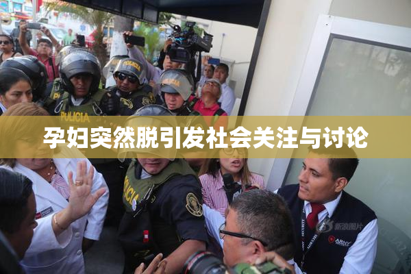 孕妇突然脱引发社会关注与讨论