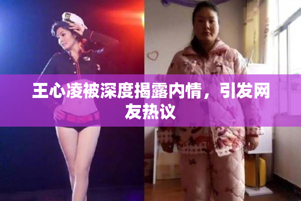王心凌被深度揭露内情，引发网友热议