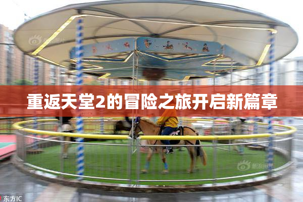 重返天堂2的冒险之旅开启新篇章