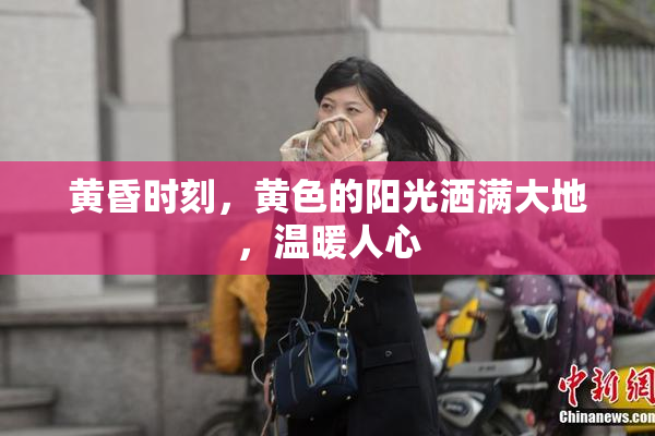 黄昏时刻，黄色的阳光洒满大地，温暖人心