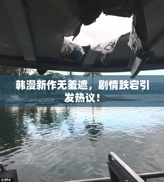 韩漫新作无羞遮，剧情跌宕引发热议！
