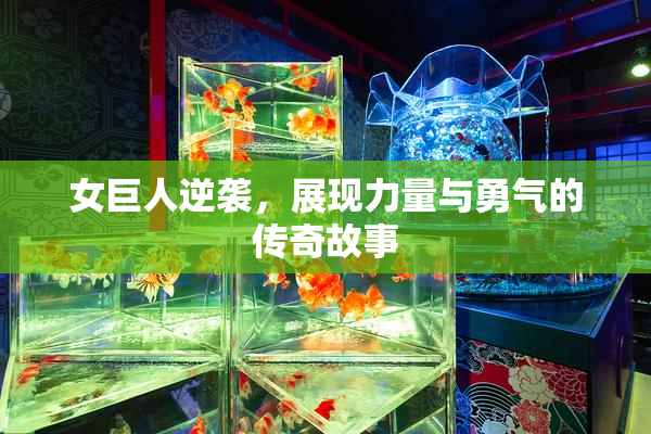 女巨人逆袭，展现力量与勇气的传奇故事
