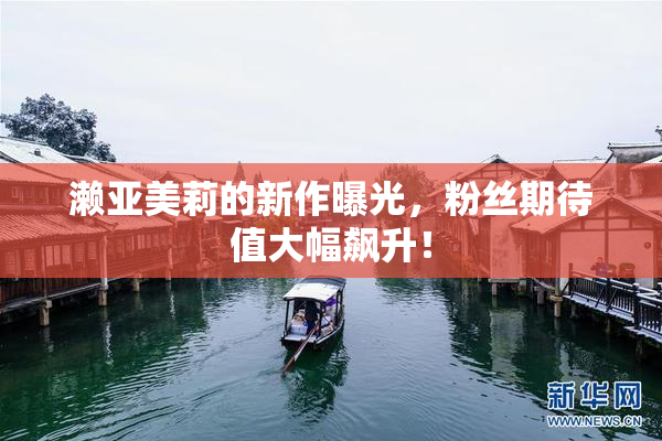 濑亚美莉的新作曝光，粉丝期待值大幅飙升！