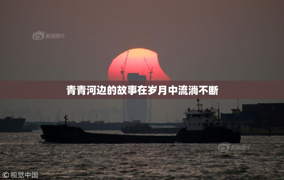 青青河边的故事在岁月中流淌不断