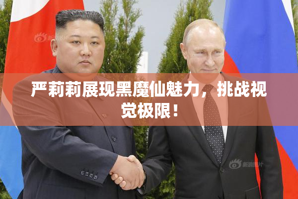 严莉莉展现黑魔仙魅力，挑战视觉极限！
