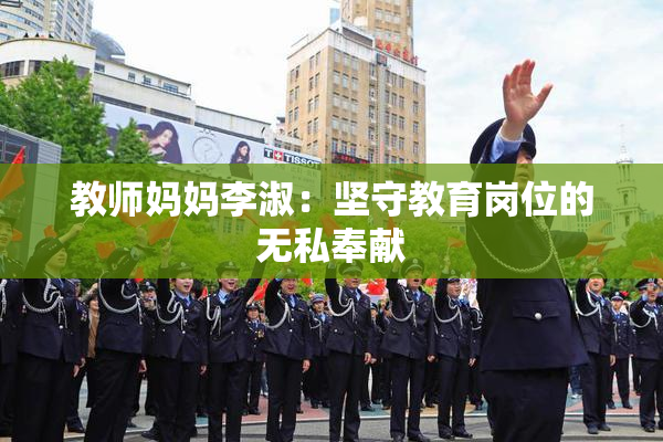 教师妈妈李淑：坚守教育岗位的无私奉献