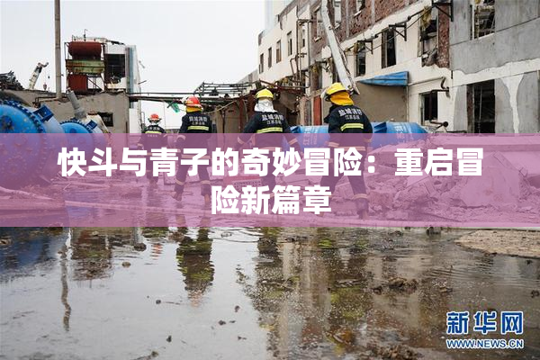 快斗与青子的奇妙冒险：重启冒险新篇章