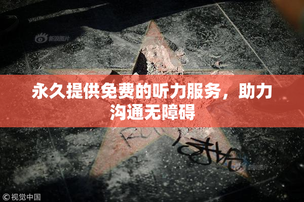 永久提供免费的听力服务，助力沟通无障碍