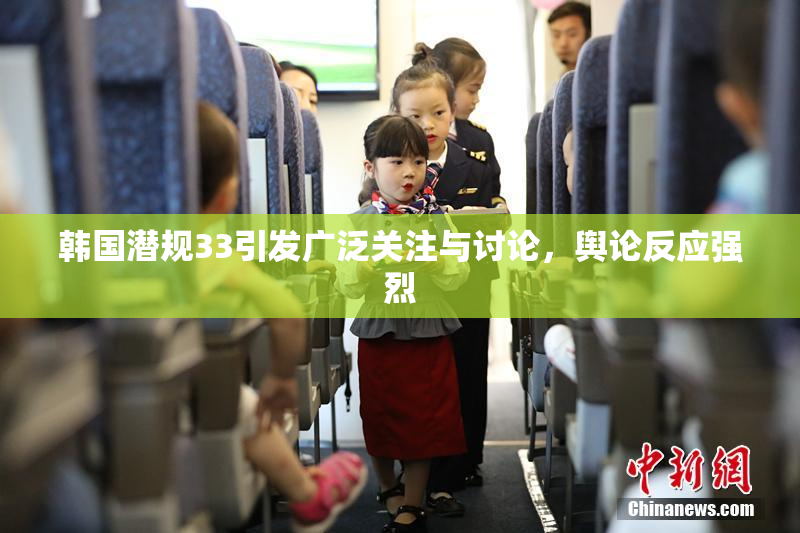 韩国潜规33引发广泛关注与讨论，舆论反应强烈
