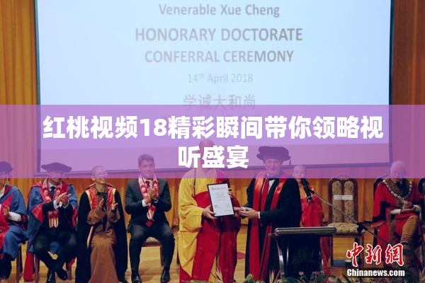 红桃视频18精彩瞬间带你领略视听盛宴
