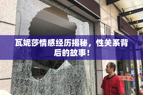 瓦妮莎情感经历揭秘，性关系背后的故事！