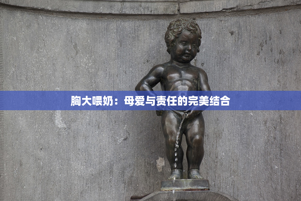 胸大喂奶：母爱与责任的完美结合