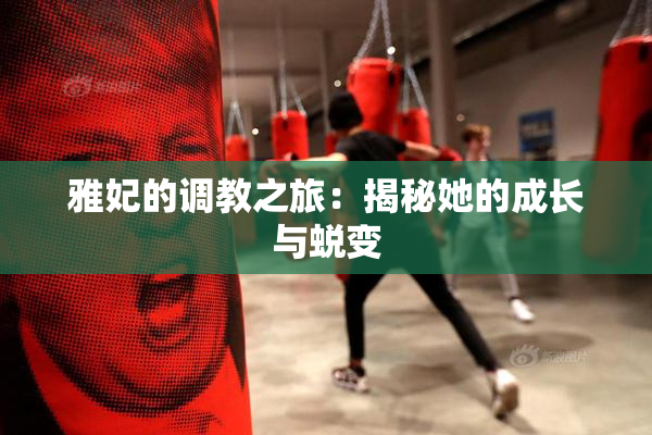 雅妃的调教之旅：揭秘她的成长与蜕变