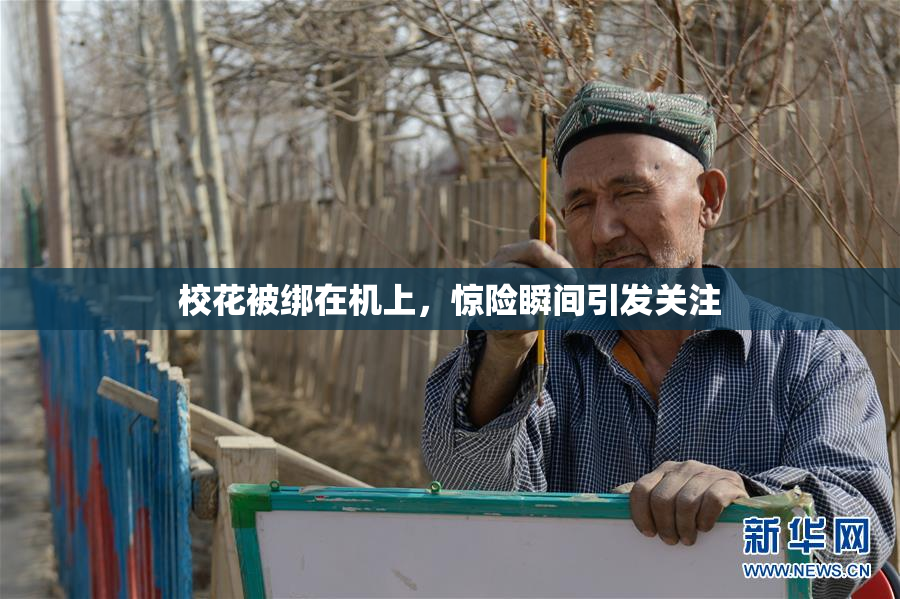 校花被绑在机上，惊险瞬间引发关注