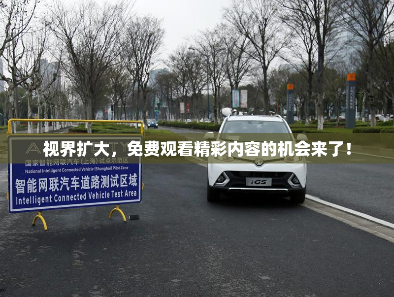 视界扩大，免费观看精彩内容的机会来了！