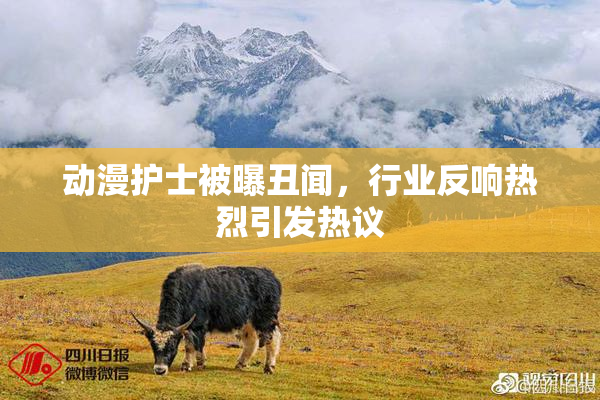动漫护士被曝丑闻，行业反响热烈引发热议