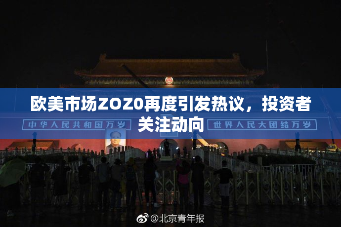 欧美市场ZOZ0再度引发热议，投资者关注动向