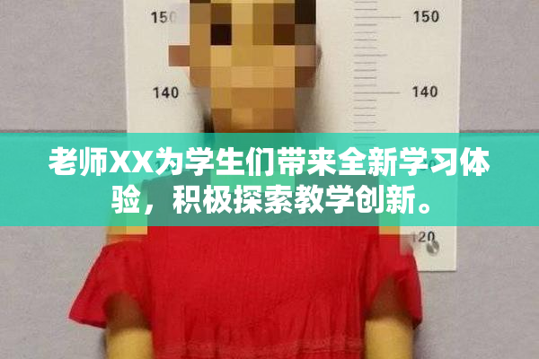 老师XX为学生们带来全新学习体验，积极探索教学创新。