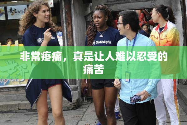 非常疼痛，真是让人难以忍受的痛苦
