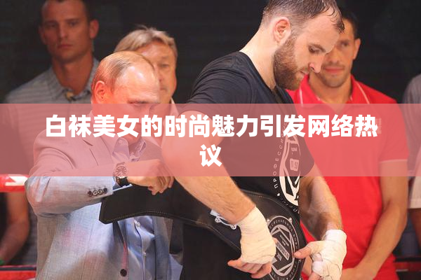 白袜美女的时尚魅力引发网络热议
