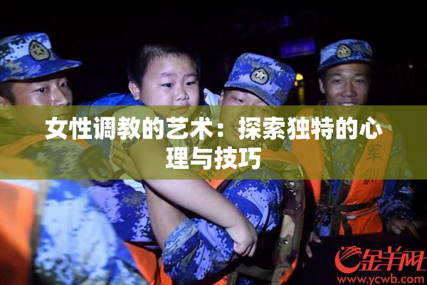 女性调教的艺术：探索独特的心理与技巧