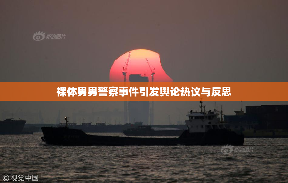裸体男男警察事件引发舆论热议与反思