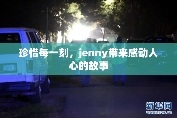 珍惜每一刻，jenny带来感动人心的故事