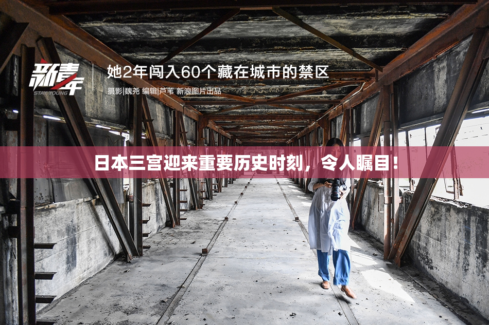 日本三宫迎来重要历史时刻，令人瞩目！