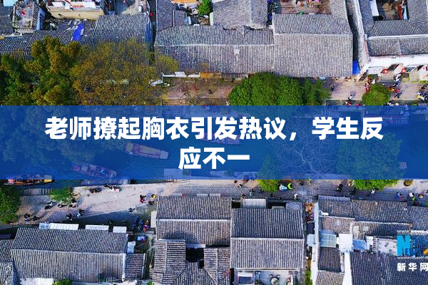 老师撩起胸衣引发热议，学生反应不一