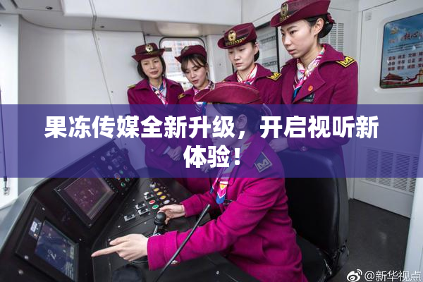 果冻传媒全新升级，开启视听新体验！
