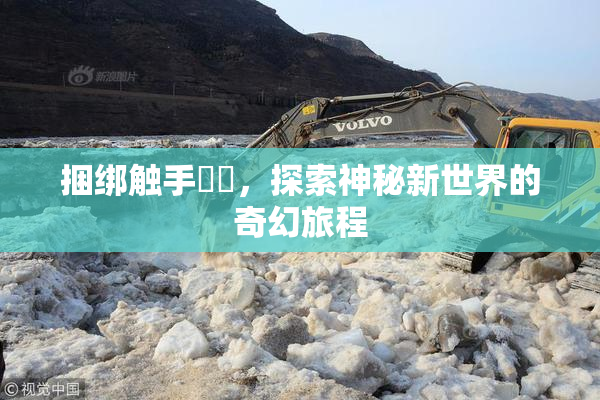捆绑触手❌‌，探索神秘新世界的奇幻旅程