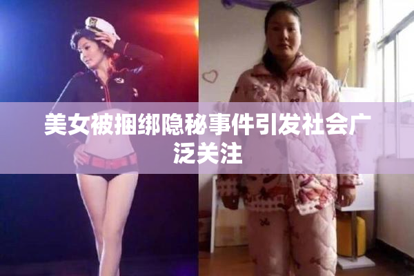 美女被捆绑隐秘事件引发社会广泛关注
