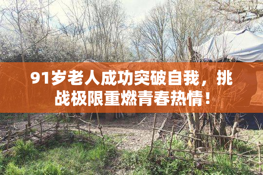 91岁老人成功突破自我，挑战极限重燃青春热情！