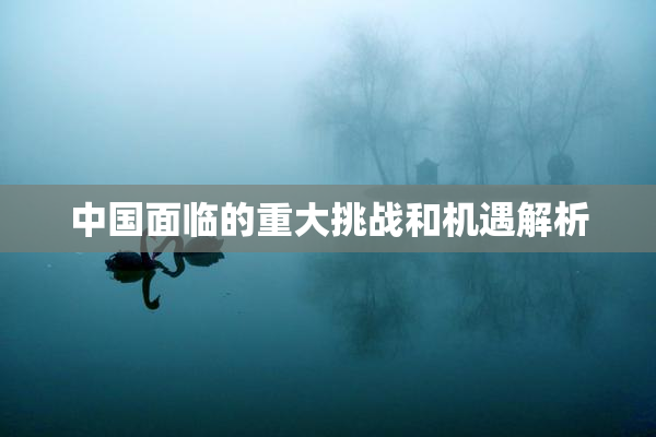 中国面临的重大挑战和机遇解析