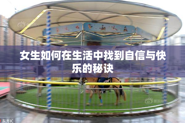 女生如何在生活中找到自信与快乐的秘诀