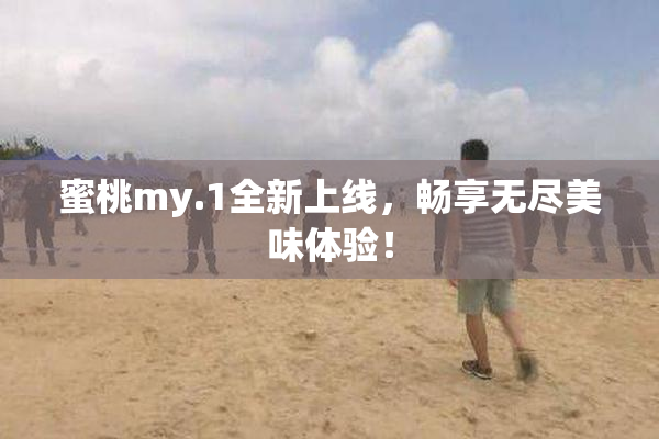 蜜桃my.1全新上线，畅享无尽美味体验！