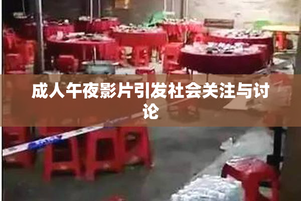 成人午夜影片引发社会关注与讨论