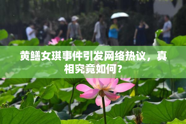 黄鳝女琪事件引发网络热议，真相究竟如何？