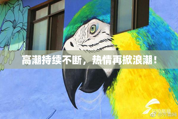 高潮持续不断，热情再掀浪潮！