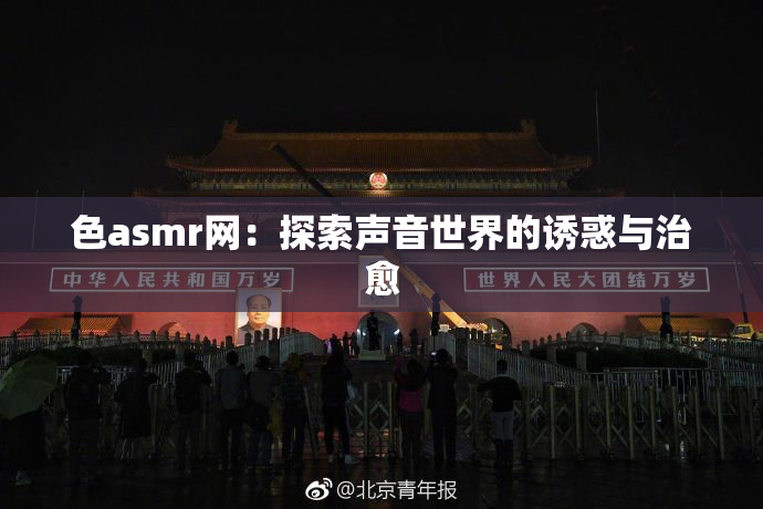 色asmr网：探索声音世界的诱惑与治愈