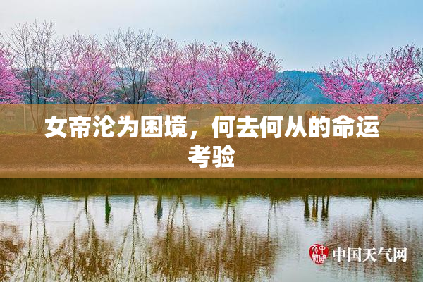 女帝沦为困境，何去何从的命运考验