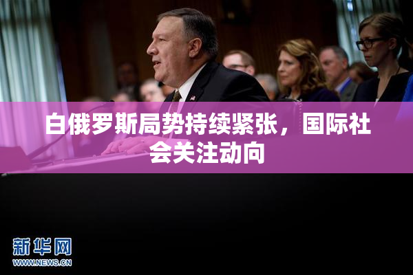 白俄罗斯局势持续紧张，国际社会关注动向