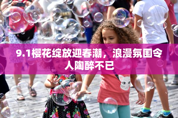 9.1樱花绽放迎春潮，浪漫氛围令人陶醉不已